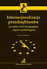 Internacjonalizacja przedsiębiorstw na rynku Unii Europejskiej - ujęcie marketingowe - Marcin Komor