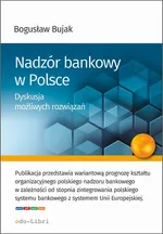 Nadzór bankowy w Polsce. Dyskusja możliwych rozwiązań - Bogusław Bujak