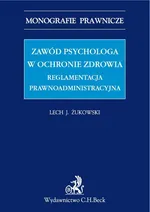Zawód psychologa w ochronie zdrowia. Reglamentacja prawnoadministracyjna - Lech J. Żukowski