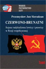 Czerwono-brunatni. Sojusz radykalizmu lewicy i prawicy w Rosji współczesnej - Przemysław Jan Sieradzan