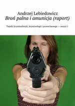 Broń palna i amunicja (raport) - Andrzej Lebiedowicz