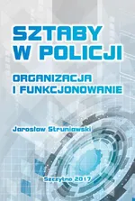 Sztaby w Policji. Organizacja i funkcjonowanie - Jarosław Struniawski