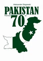 Pakistan. Pierwsze 70 lat - Aleksander Głogowski