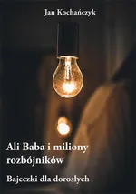 Ali Baba i miliony rozbójników – Bajeczki dla dorosłych - Jan Kochańczyk