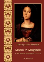 Maria z Magdali w Ewangelii, legendzie i sztuce - Mieczysław Skrudlik
