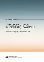 Świadectwo Ojca w czwartej Ewangelii. Studium egzegetyczno-teologiczne - Dawid Ledwoń