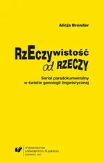 Rzeczywistość od rzeczy. Serial paradokumentalny w świetle genologii lingwistycznej - Alicja Bronder