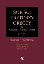 Sofiści i retorzy greccy w cesarstwie rzymskim (I-VII w.) - Elżbieta Szabat
