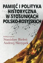 Pamięć i polityka historyczna w stosunkach polsko-rosyjskich - Andrzej Skrzypek