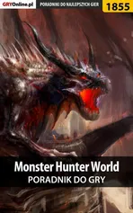 Monster Hunter World - poradnik do gry - Grzegorz "Alban3k" Misztal