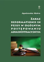 Zakaz reformationis in peius w ogólnym postępowaniu administracyjnym - Agnieszka Skóra