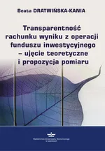 Transparentność rachunku wyniku z operacji funduszu inwestycyjnego - ujęcie teoretyczne i propozycja pomiaru - Beata Dratwińska-Kania