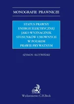 Status prawny energii elektrycznej jako wyznacznik stosunków umownych w polskim prawie prywatnym - Szymon Słotwiński