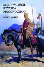 Wojny walijskie Edwarda I Długonogiego - John E. Morris