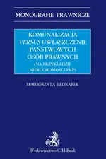 Komunalizacja versus uwłaszczenie państwowych osób prawnych (na przykładzie nieruchomości PKP) - Małgorzata Bednarek