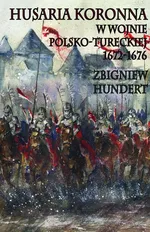 Husaria Koronna w wojnie polsko-tureckiej 1672-1676 - Zbigniew Hundert