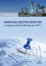 Kompleks bezpieczeństwa w regionie Azji Środkowej po 1991 r. - Marek Musioł