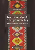 Tradycyjny bułgarski obrzęd weselny. Studium etnolingwistyczne - Joanna Mleczko