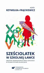 Sześciolatek w szkolnej ławce – obniżenie obowiązkowego wieku szkolnego w polskim systemie edukacyjnym - Agata Rzymełka-Frąckiewicz
