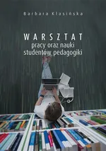 Warsztat pracy oraz nauki studentów pedagogiki - Barbara Klasińska
