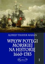 Wpływ potęgi morskiej na historię 1660-1783 Tom 1 - Alfred Thayer Mahan