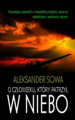 O człowieku, który patrzył w niebo - Aleksander Sowa