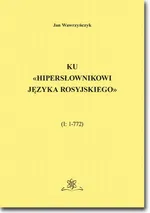 Ku «Hipersłownikowi języka rosyjskiego». (I: 1–772) - Jan Wawrzyńczyk