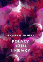 Polacy, Czesi i Niemcy - Stanisław Smolka