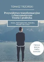 Przywództwo transformacyjne i charyzmatyczne. Teoria i praktyka - Tomasz Trzciński