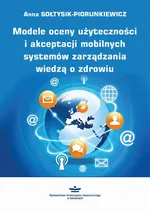 Modele oceny użyteczności i akceptacji mobilnych systemów zarządzania wiedzą o zdrowiu - Anna Sołtysik-Piorunkiewicz
