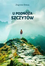 U podnóża szczytów - Zbigniew Bressa