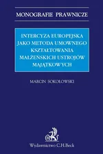 Intercyza europejska jako metoda kształtowania małżeńskich ustrojów majątkowych - Marcin Sokołowski