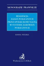Realizacja zadań publicznych przez spółkę komunalną w systemie zamówień publicznych - Hanna Wolska
