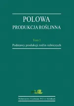 Polowa produkcja roślinna. T. 1. Podstawy produkcji roślin rolniczych - Stanisław Korzeniowski