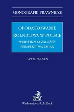 Opodatkowanie rolnictwa w Polsce. Weryfikacja założeń. Perspektywa zmian - Paweł Smoleń