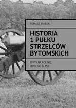 Historia I pułku strzelców bytomskich - Tomasz Sanecki
