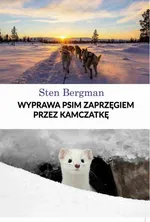 Wyprawa psim zaprzęgiem przez Kamczatkę - Sten Bergman