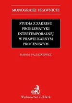 Studia z zakresu problematyki intertemporalnej w prawie karnym procesowym - Hanna Paluszkiewicz