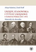 Urzędy, stanowiska i tytuły urzędowe w Królestwie Polskim (1815-1915) - Alicja Kulecka