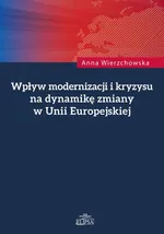 Wpływ modernizacji i kryzysu na dynamikę zmiany w Unii Europejskiej - Anna Wierzchowska