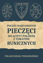 Poczet najstarszych pieczęci szlachty polskiej z tematów runicznych - Franciszek Piekosiński