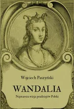 Wandalia. Najstarsza wizja pradziejów Polski - Wojciech Paszyński