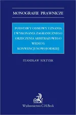 Podstawy odmowy uznania i wykonania zagranicznego orzeczenia arbitrażowego według Konwencji nowojorskiej - Stanisław Sołtysik