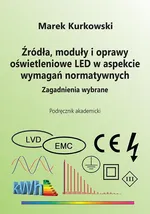Źródła, moduły i oprawy oświetleniowe LED w aspekcie wymagań normatywnych. Zagadnienia wybrane - Marek Kurkowski