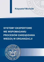 Systemy ekspertowe we wspomaganiu procesów zarządzania wiedzą w organizacji - Krzysztof Michalik
