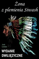 Żona z plemienia Siwash. Wydanie dwujęzyczne - Jack London