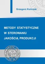 Metody statystyczne w sterowaniu jakością produkcji - Grzegorz Kończak