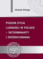 Poziom życia ludności w Polsce – determinanty i zróżnicowania - Urszula Grzega