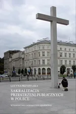 Sakralizacja przestrzeni publicznych w Polsce - Lucyna Przybylska