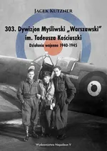 303. Dywizjon Myśliwski „Warszawski” im. Tadeusza Kościuszki. Działania wojenne 1940-1945 - Jacek Kutzner